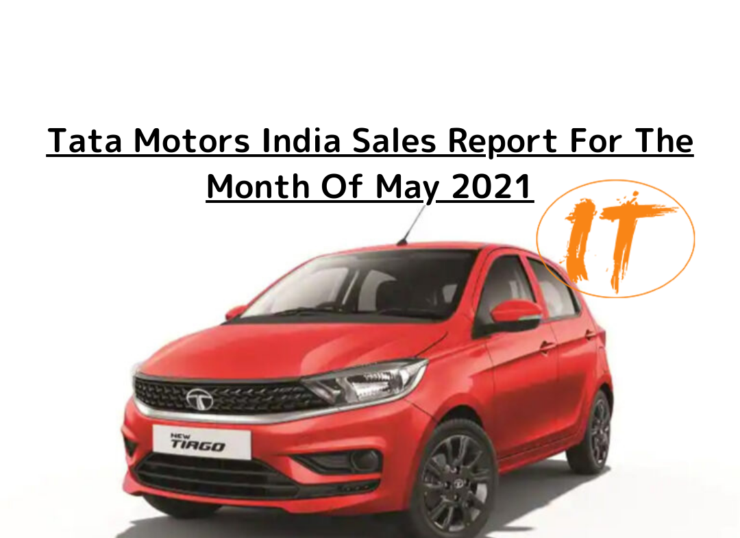 Tata Motors Sales Report For The Month May 2021
